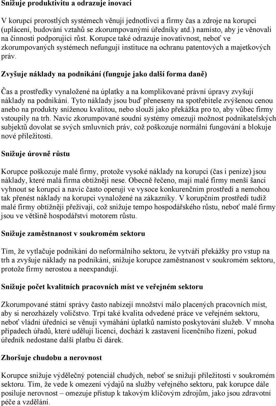 Zvyšuje náklady na podnikání (funguje jako další forma daně) Čas a prostředky vynaložené na úplatky a na komplikované právní úpravy zvyšují náklady na podnikání.