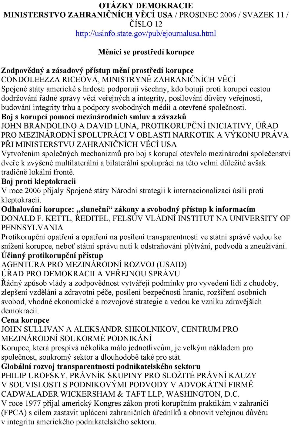 proti korupci cestou dodržování řádné správy věcí veřejných a integrity, posilování důvěry veřejnosti, budování integrity trhu a podpory svobodných médií a otevřené společnosti.