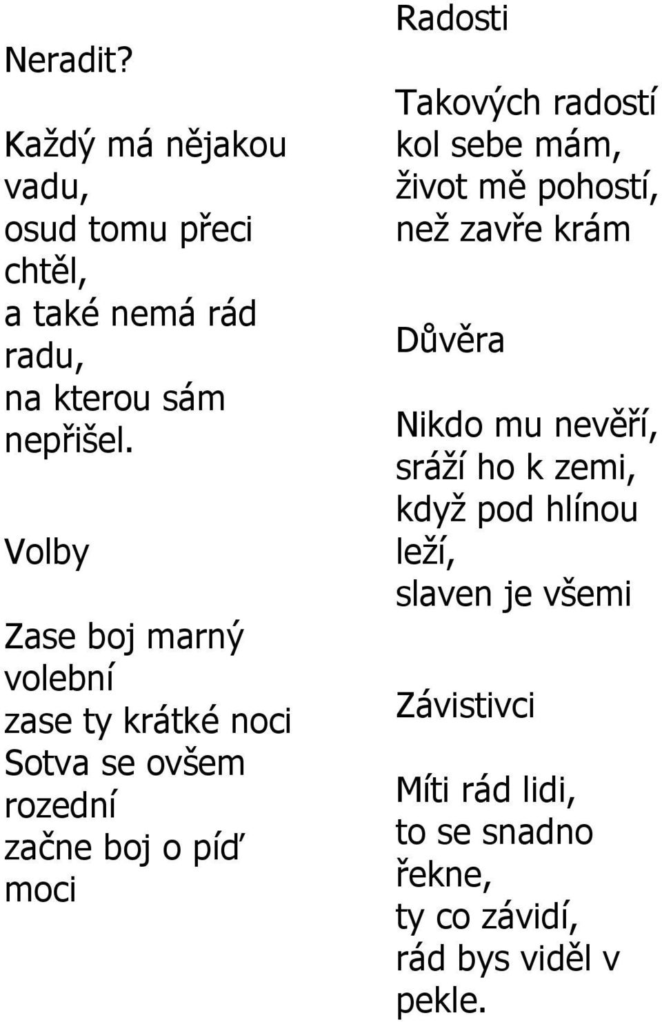 Takových radostí kol sebe mám, ţivot mě pohostí, neţ zavře krám Důvěra Nikdo mu nevěří, sráţí ho k zemi,