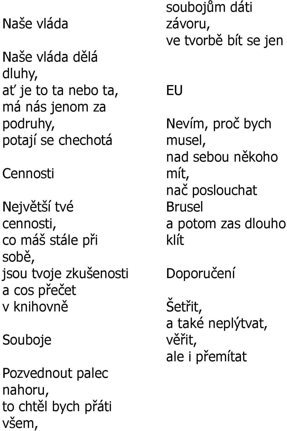 palec nahoru, to chtěl bych přáti všem, soubojům dáti závoru, ve tvorbě bít se jen EU Nevím, proč bych musel, nad