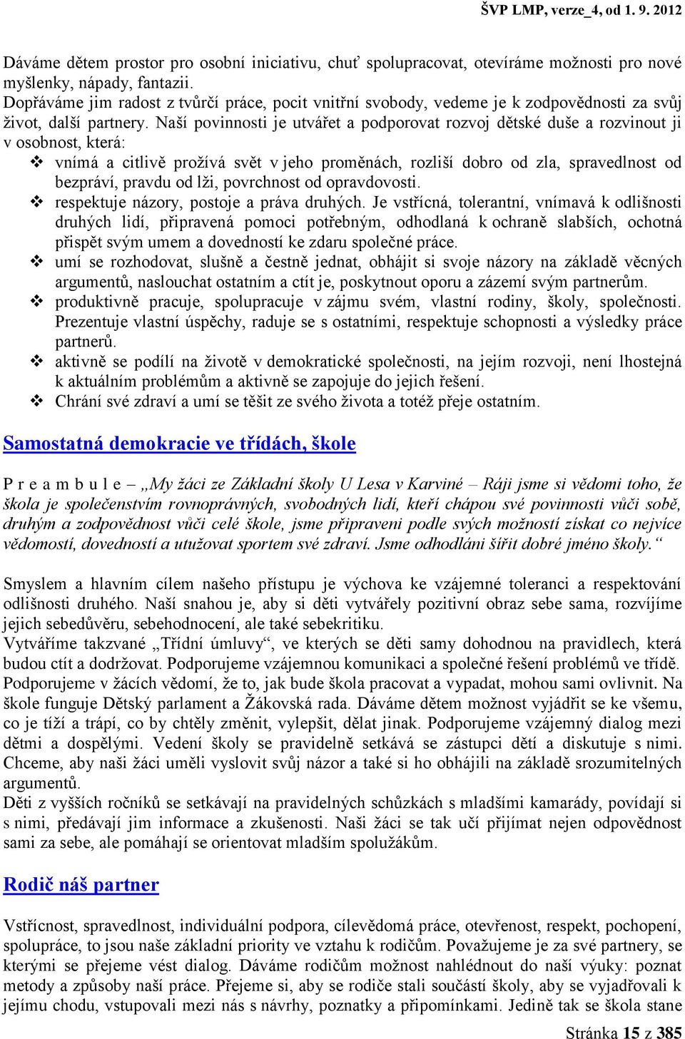 Naší povinnosti je utvářet a podporovat rozvoj dětské duše a rozvinout ji v osobnost, která: vnímá a citlivě prožívá svět v jeho proměnách, rozliší dobro od zla, spravedlnost od bezpráví, pravdu od