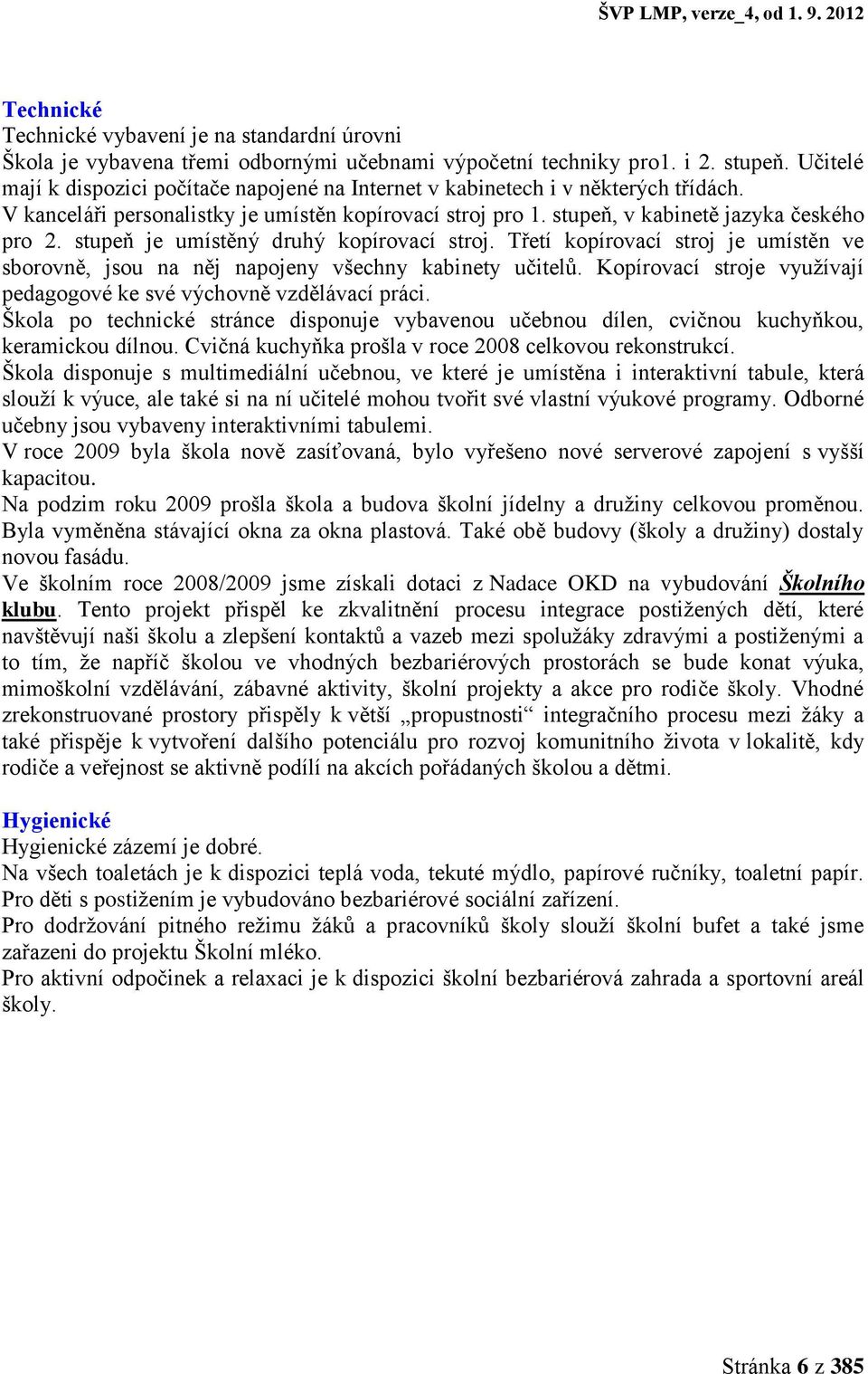 stupeň je umístěný druhý kopírovací stroj. Třetí kopírovací stroj je umístěn ve sborovně, jsou na něj napojeny všechny kabinety učitelů.