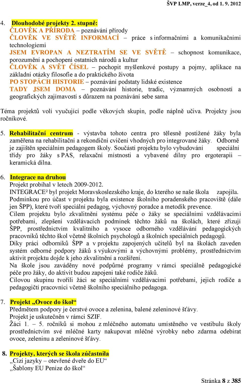 pochopení ostatních národů a kultur ČLOVĚK A SVĚT ČÍSEL pochopit myšlenkové postupy a pojmy, aplikace na základní otázky filosofie a do praktického života PO STOPÁCH HISTORIE poznávání podstaty