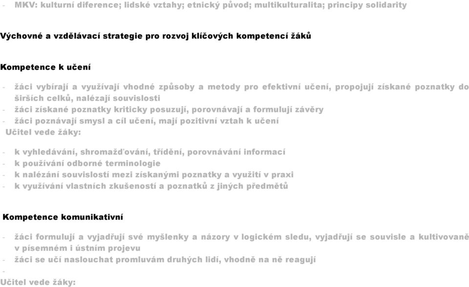 žáci poznávají smysl a cíl učení, mají pozitivní vztah k učení Učitel vede žáky: - k vyhledávání, shromažďování, třídění, porovnávání informací - k používání odborné terminologie - k nalézání