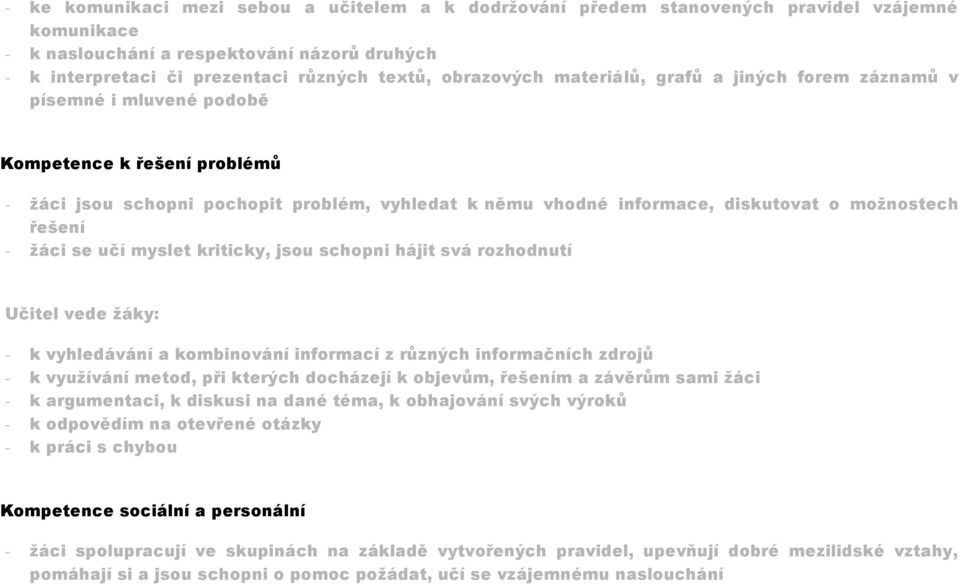 možnostech řešení - žáci se učí myslet kriticky, jsou schopni hájit svá rozhodnutí Učitel vede žáky: - k vyhledávání a kombinování informací z různých informačních zdrojů - k využívání metod, při