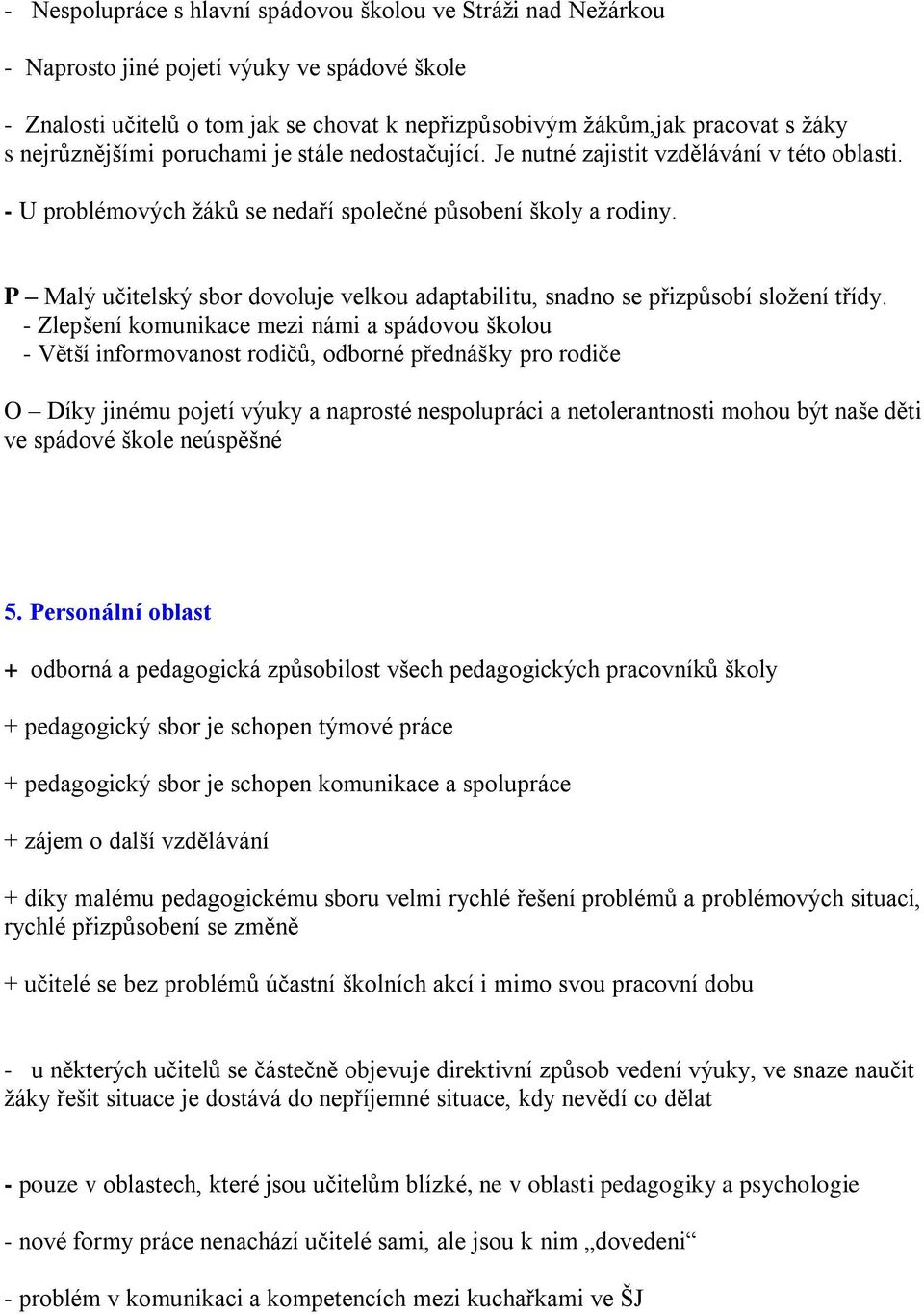 P Malý učitelský sbor dovoluje velkou adaptabilitu, snadno se přizpůsobí složení třídy.