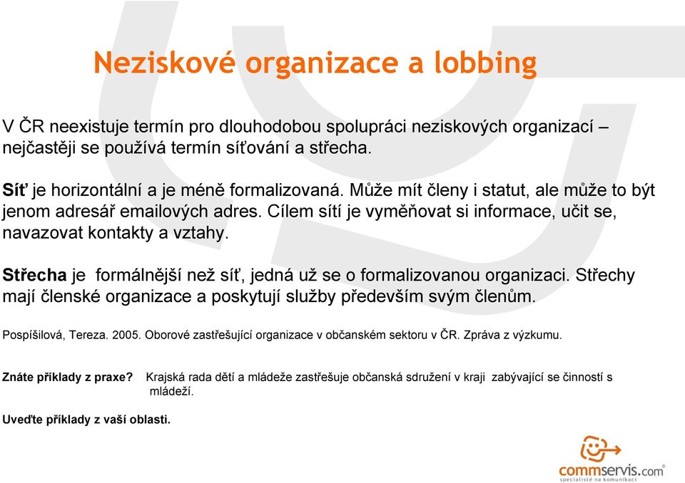 Cílem sítí je vyměňovat si informace, učit se, navazovat kontakty a vztahy. Střecha je formálnější než síť, jedná už se o formalizovanou organizaci.