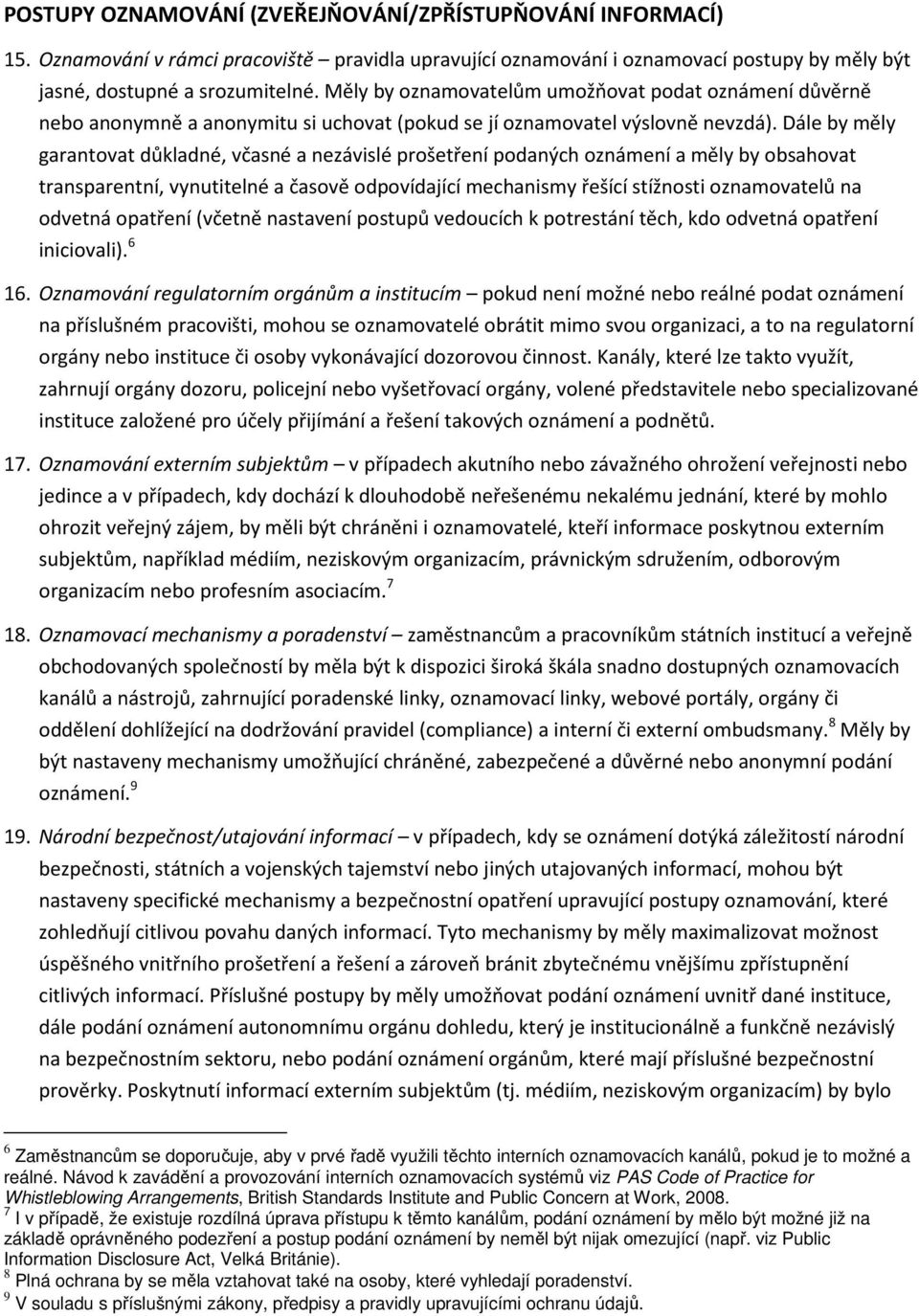 Dále by měly garantovat důkladné, včasné a nezávislé prošetření podaných oznámení a měly by obsahovat transparentní, vynutitelné a časově odpovídající mechanismy řešící stížnosti oznamovatelů na