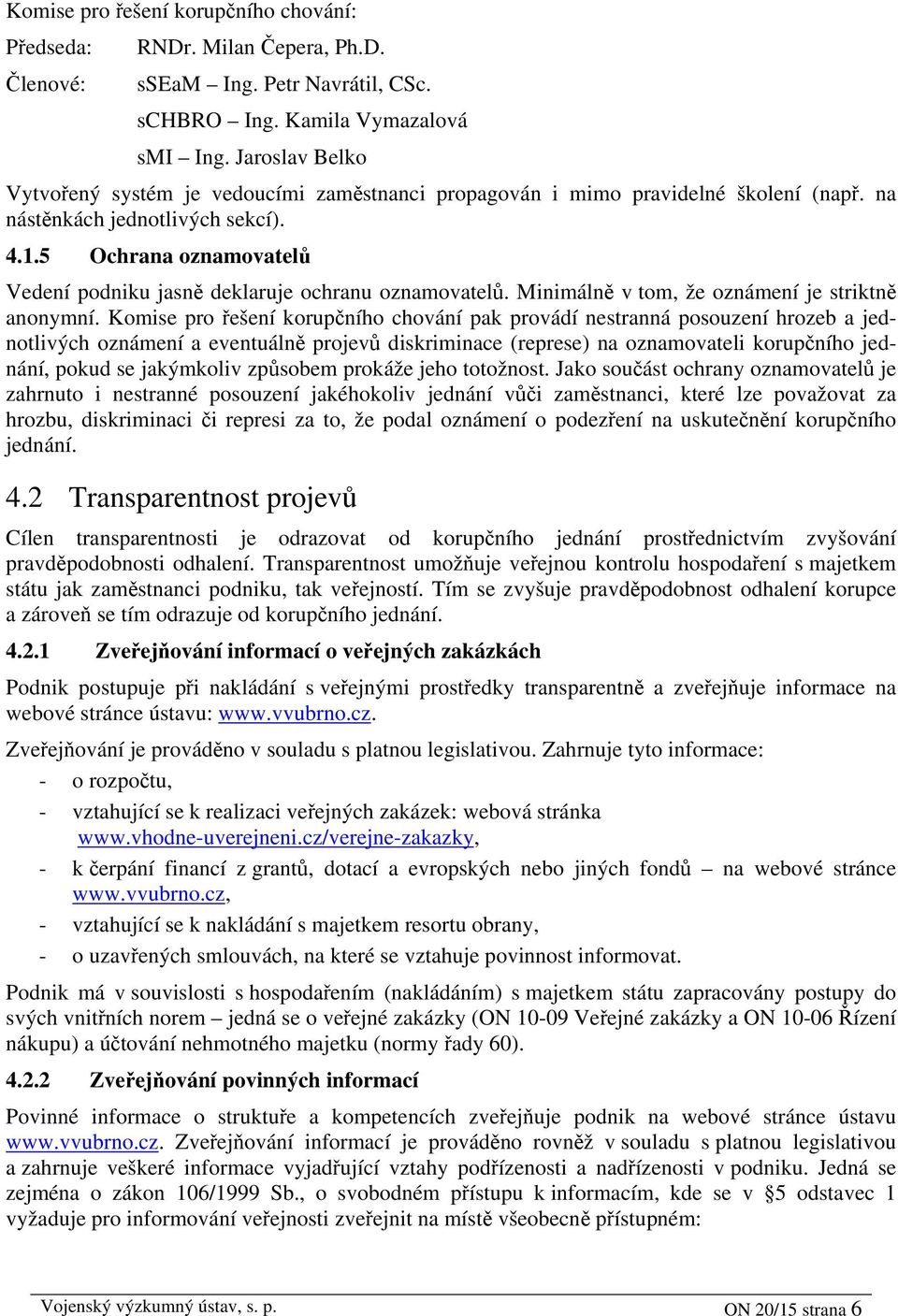 5 Ochrana oznamovatelů Vedení podniku jasně deklaruje ochranu oznamovatelů. Minimálně v tom, že oznámení je striktně anonymní.