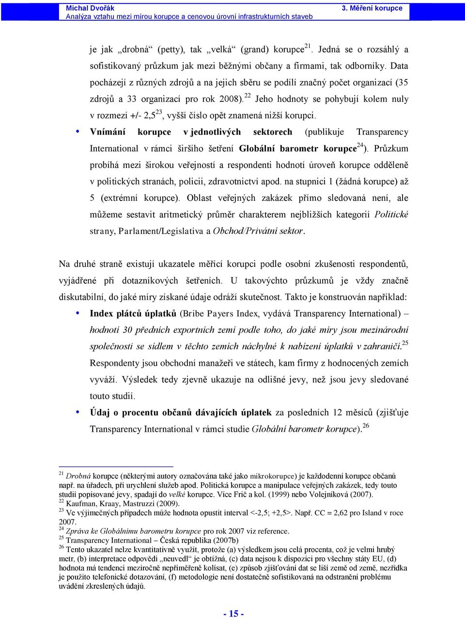 Data pocházejí z různých zdrojů a na jejch sběru se podílí značný počet organzací (35 zdrojů a 33 organzací pro rok 2008).