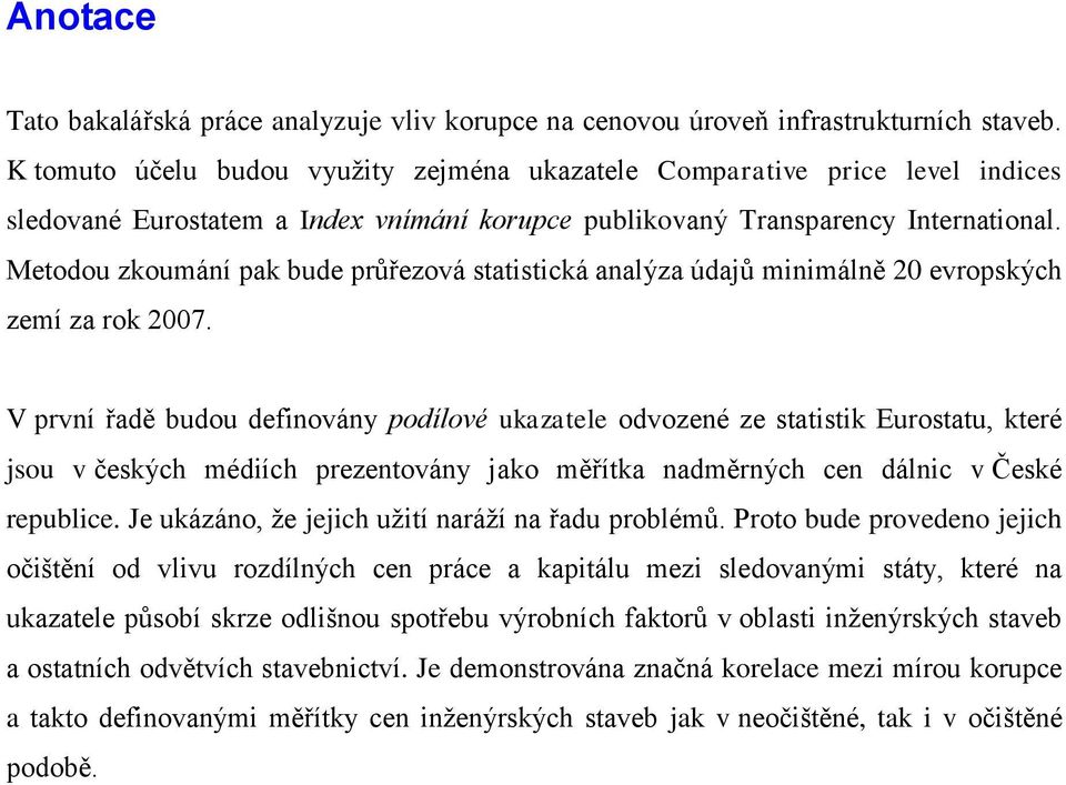 Metodou zkoumání pak bude průřezová statstcká analýza údajů mnmálně 20 evropských zemí za rok 2007.