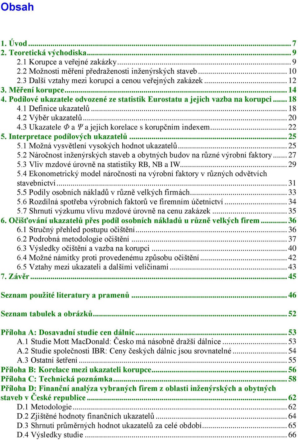 3 Ukazatele Φ a Ψ a jejch korelace s korupčním ndexem... 22 5. Interpretace podílových ukazatelů... 25 5.1 Moţná vysvětlení vysokých hodnot ukazatelů... 25 5.2 Náročnost nţenýrských staveb a obytných budov na různé výrobní faktory.