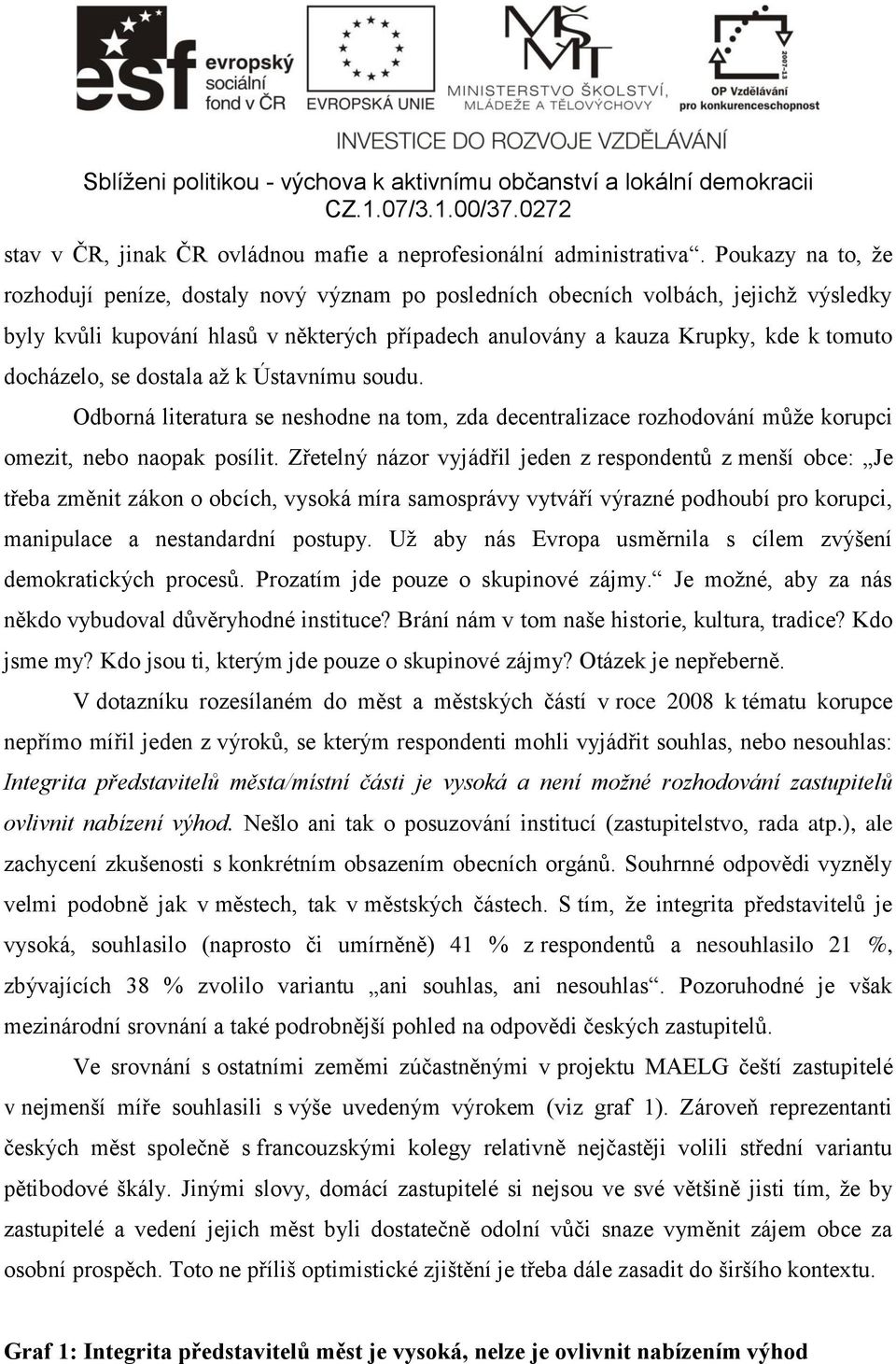 docházelo, se dostala až k Ústavnímu soudu. Odborná literatura se neshodne na tom, zda decentralizace rozhodování může korupci omezit, nebo naopak posílit.