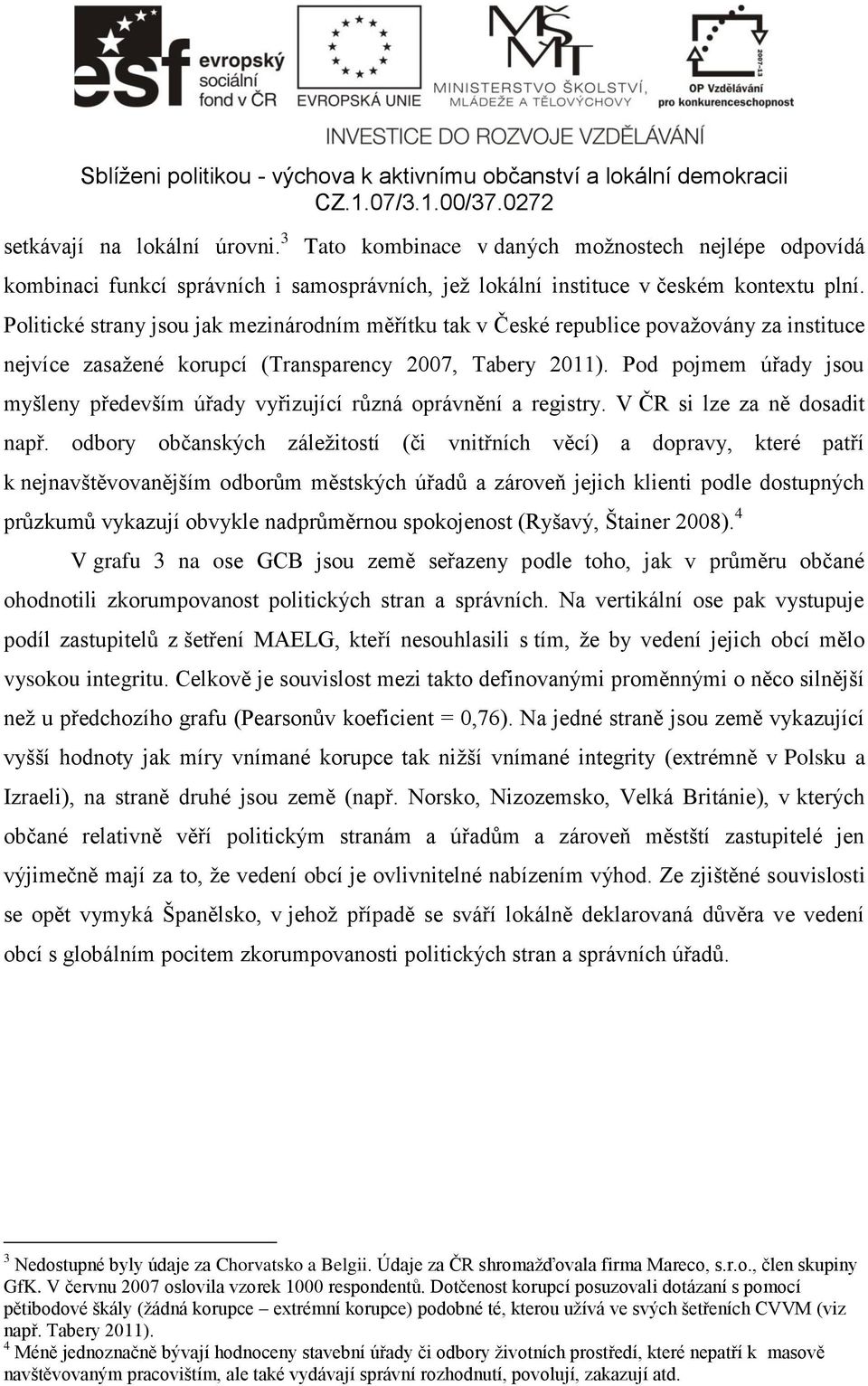 Pod pojmem úřady jsou myšleny především úřady vyřizující různá oprávnění a registry. V ČR si lze za ně dosadit např.