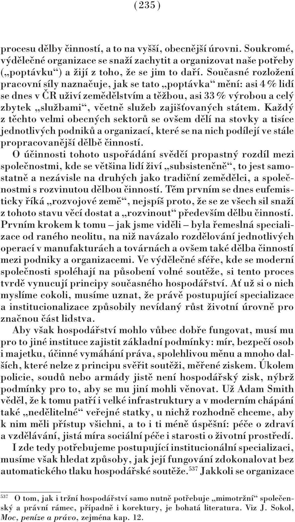 státem. Každý z těchto velmi obecných sektorů se ovšem dělí na stovky a tisíce jednotlivých podniků a organizací, které se na nich podílejí ve stále propracovanější dělbě činností.