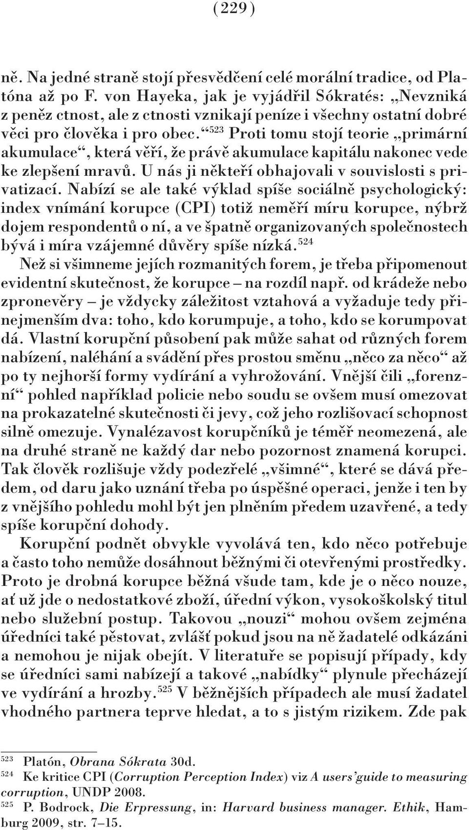 523 Proti tomu stojí teorie primární akumulace, která věří, že právě akumulace kapitálu nakonec vede ke zlepšení mravů. U nás ji někteří obhajovali v souvislosti s privatizací.