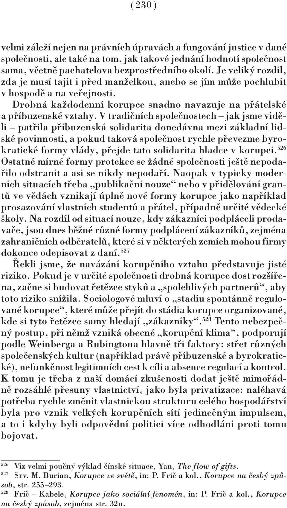 V tradičních společnostech jak jsme viděli patřila příbuzenská solidarita donedávna mezi základní lidské povinnosti, a pokud taková společnost rychle převezme byrokratické formy vlády, přejde tato