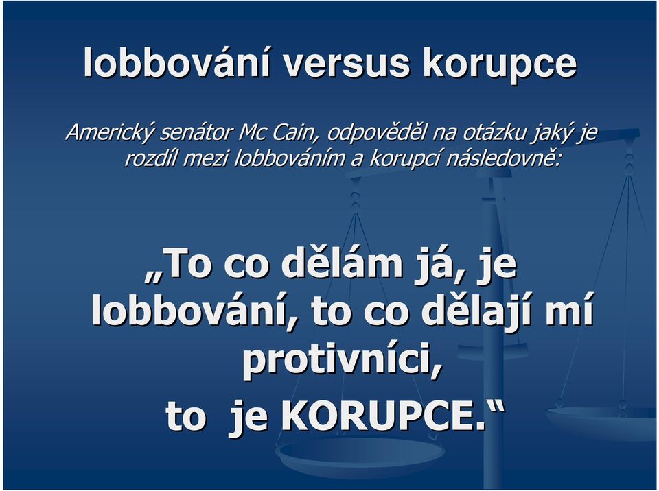 lobbováním a korupcí následovně: To co dělám já,