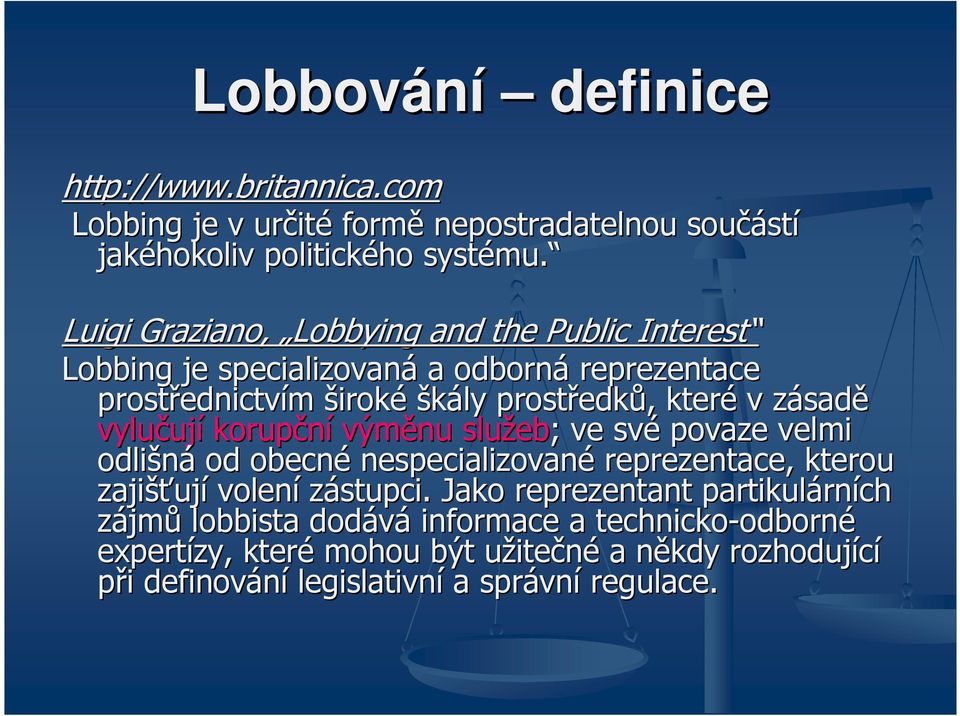 vylučují korupční výměnu služeb; ; ve své povaze velmi odlišná od obecné nespecializované reprezentace, kterou zajišťují volení zástupci.