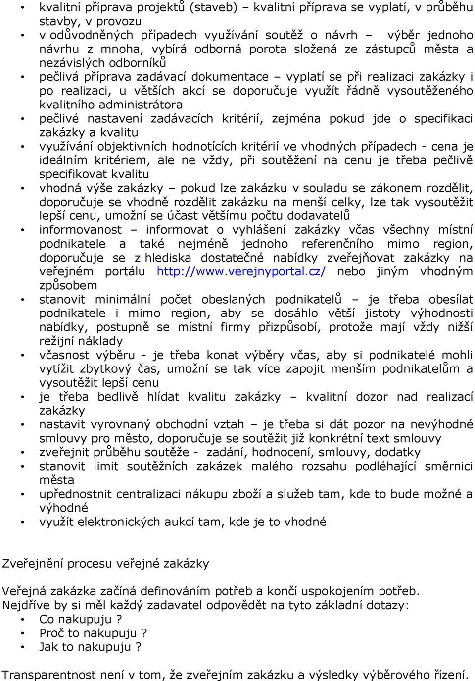 kvalitního administrátora pečlivé nastavení zadávacích kritérií, zejména pokud jde o specifikaci zakázky a kvalitu využívání objektivních hodnotících kritérií ve vhodných případech - cena je ideálním