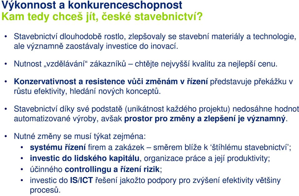 Stavebnictví díky své podstatě (unikátnost každého projektu) nedosáhne hodnot automatizované výroby, avšak prostor pro změny a zlepšení je významný.