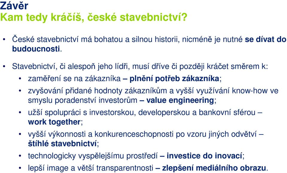 vyšší využívání know-how ve smyslu poradenství investorům value engineering; užší spolupráci s investorskou, developerskou a bankovní sférou work together; vyšší