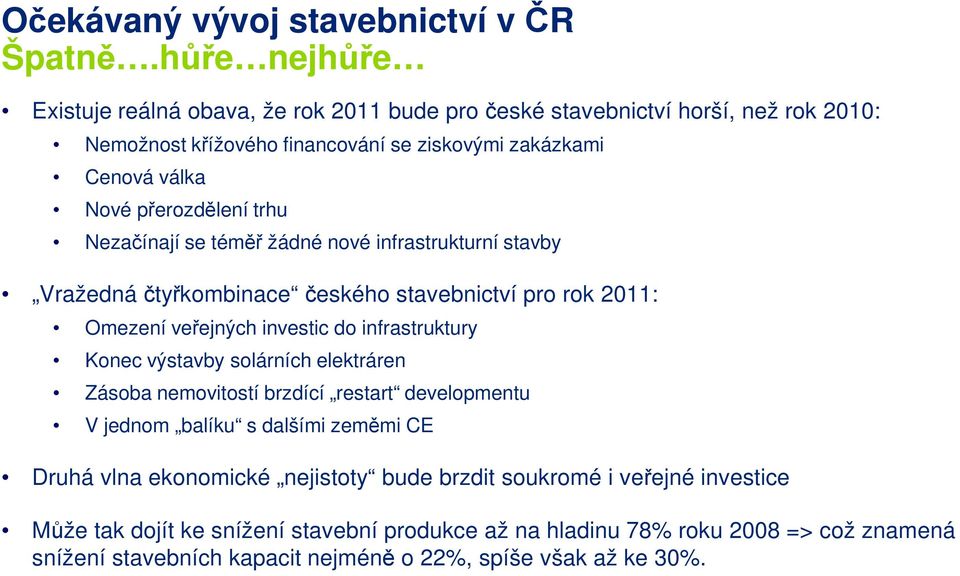 trhu Nezačínají se téměř žádné nové infrastrukturní stavby Vražedná čtyřkombinace českého stavebnictví pro rok 2011: Omezení veřejných investic do infrastruktury Konec výstavby