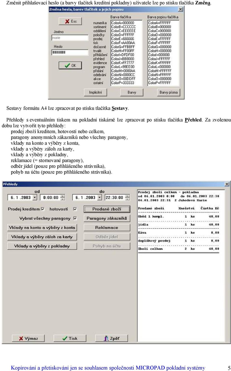 Za zvolenou dobu lze vytvořit tyto přehledy: prodej zbožä kreditem, hotovostä nebo celkem, paragony anonymnäch zåkaznäků nebo všechny paragony, vklady na konto a váběry z konta,