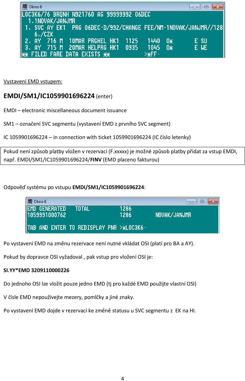 EMDI/SM1/IC1059901696224/FINV (EMD placeno fakturou) Odpověď systému po vstupu EMDI/SM1/IC1059901696224: Po vystavení EMD na změnu rezervace není nutné vkládat OSI (platí pro BA a AY).