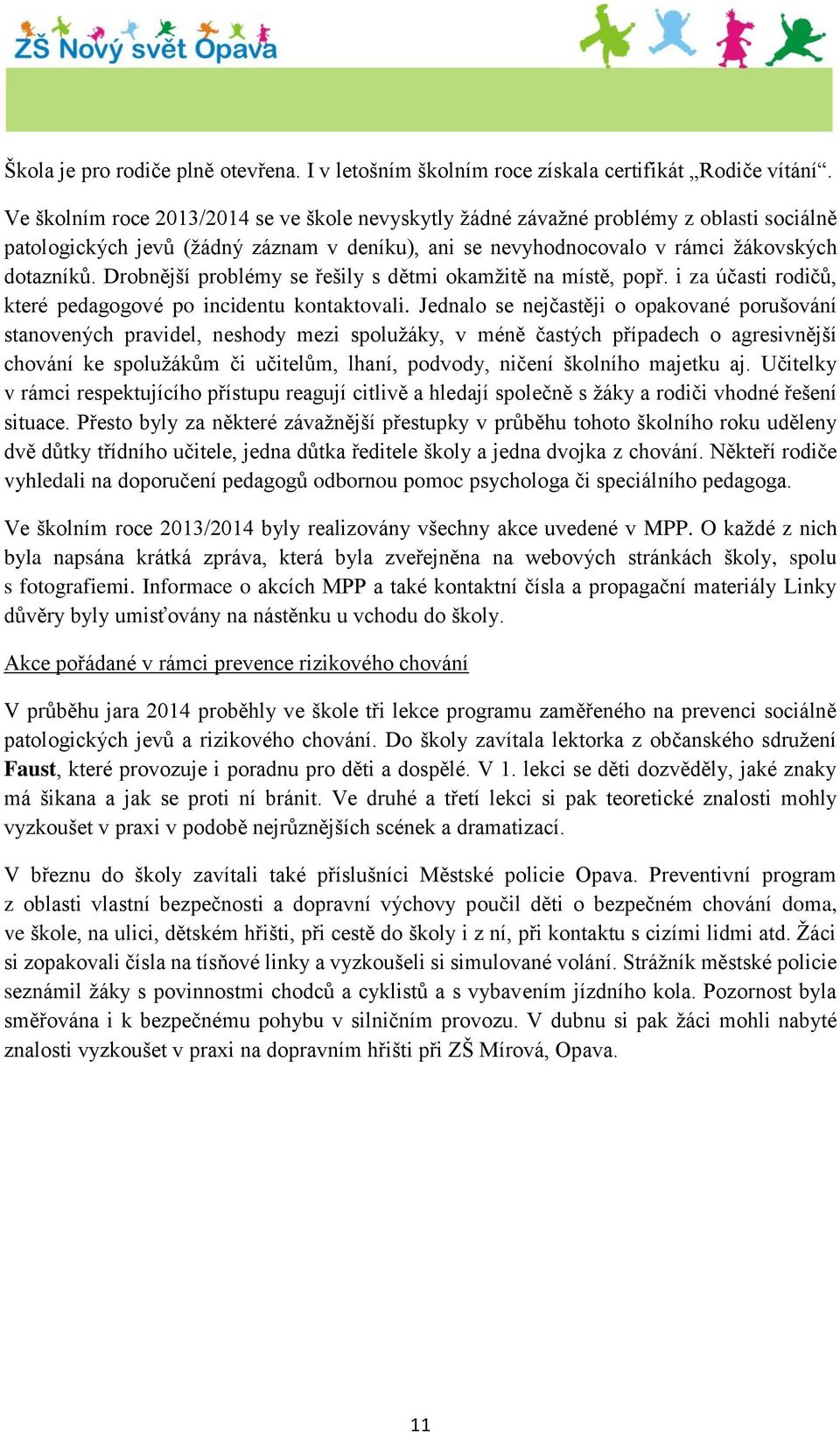 Drobnější problémy se řešily s dětmi okamžitě na místě, popř. i za účasti rodičů, které pedagogové po incidentu kontaktovali.