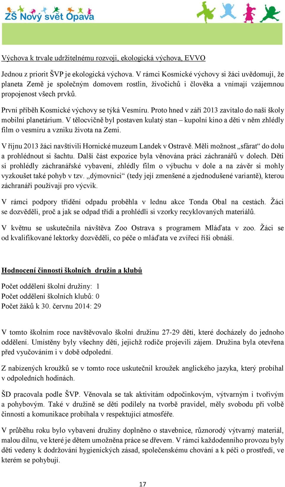 První příběh Kosmické výchovy se týká Vesmíru. Proto hned v září 2013 zavítalo do naší školy mobilní planetárium.