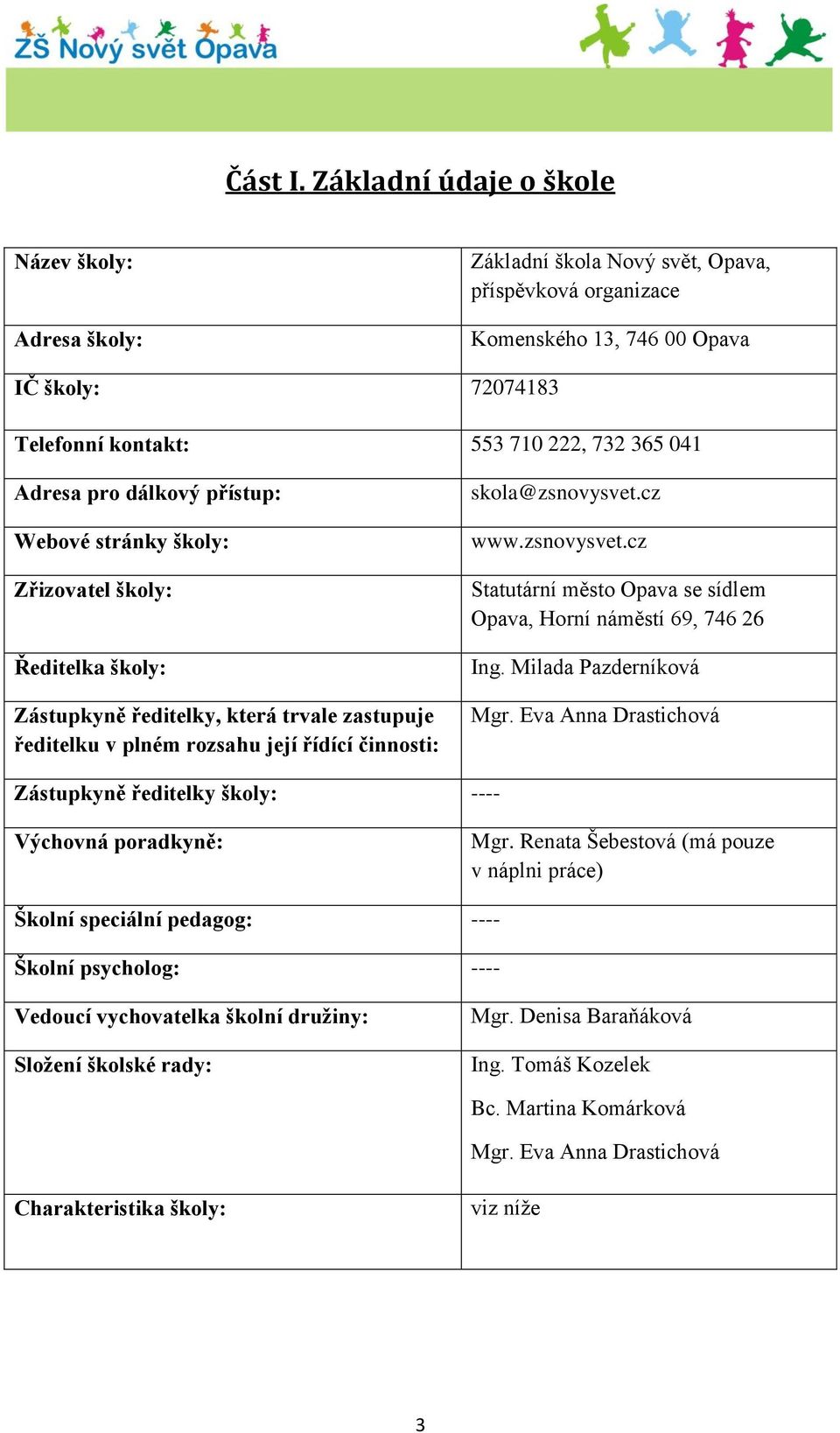 Adresa pro dálkový přístup: Webové stránky školy: Zřizovatel školy: Ředitelka školy: Zástupkyně ředitelky, která trvale zastupuje ředitelku v plném rozsahu její řídící činnosti: skola@zsnovysvet.