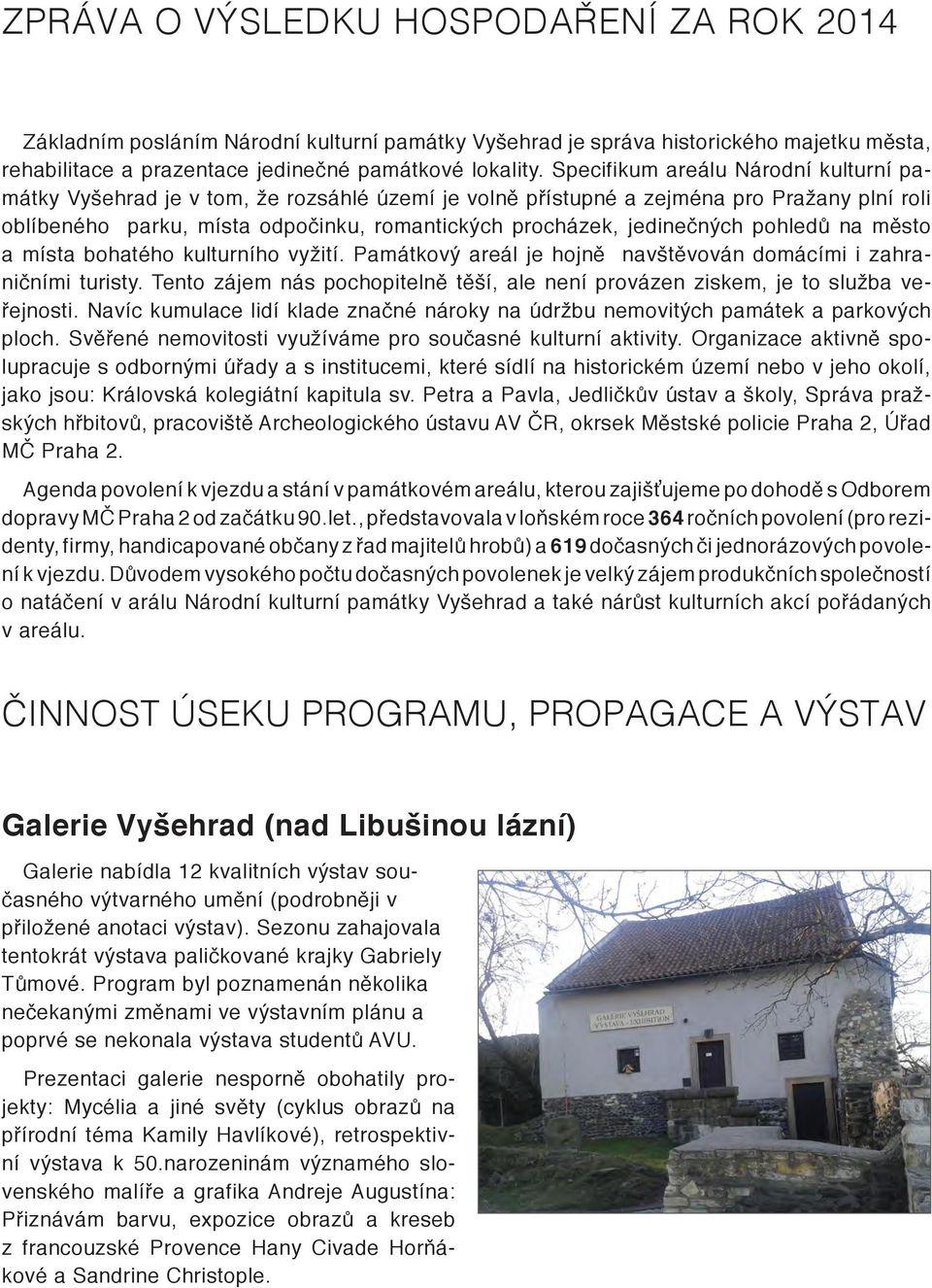 jedinečných pohledů na město a místa bohatého kulturního vyžití. Památkový areál je hojně navštěvován domácími i zahraničními turisty.