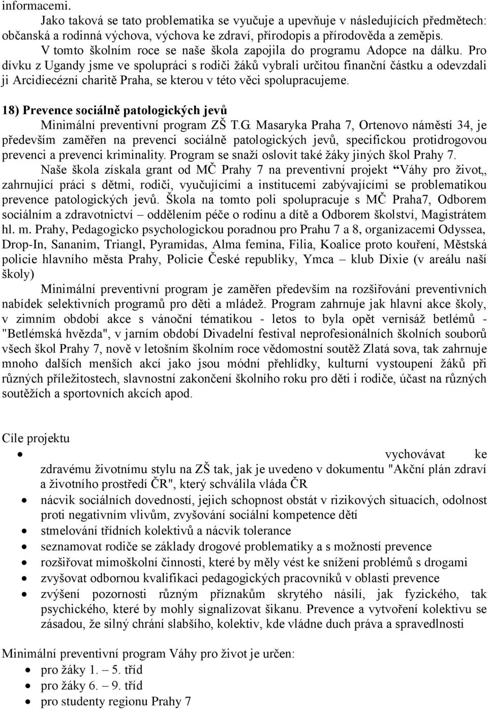 Pro dívku z Ugandy jsme ve spolupráci s rodiči žáků vybrali určitou finanční částku a odevzdali ji Arcidiecézní charitě Praha, se kterou v této věci spolupracujeme.