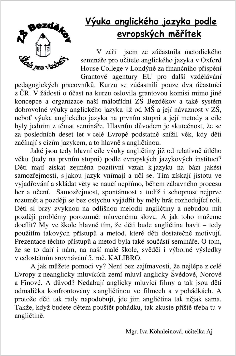 V žádosti o účast na kurzu oslovila grantovou komisi mimo jiné koncepce a organizace naší málotřídní ZŠ Bezděkov a také systém dobrovolné výuky anglického jazyka již od MŠ a její návaznost v ZŠ,