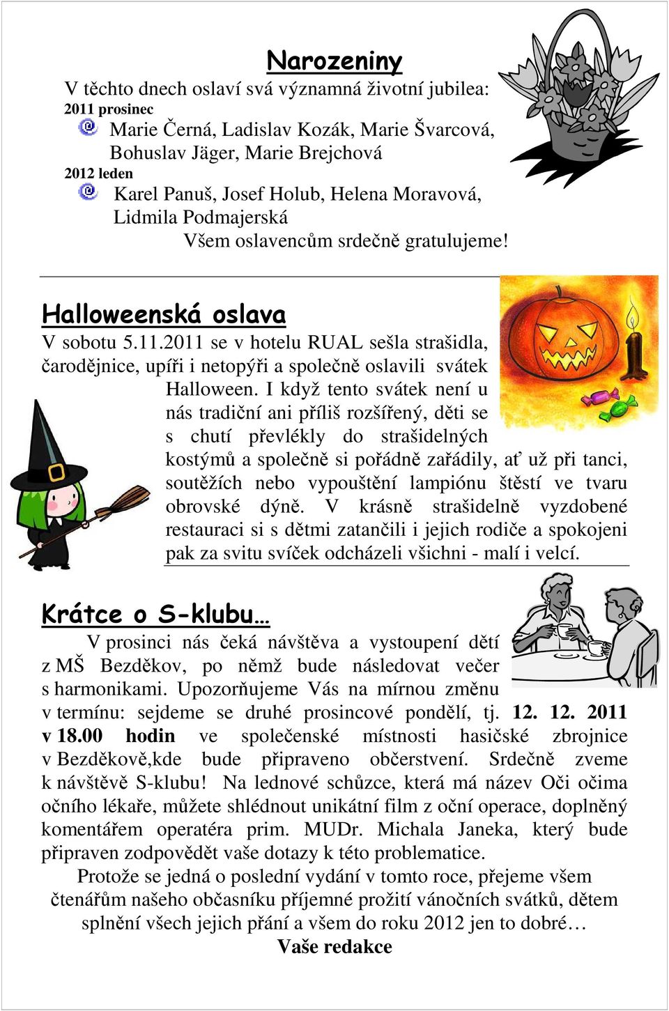 2011 se v hotelu RUAL sešla strašidla, čarodějnice, upíři i netopýři a společně oslavili svátek Halloween.