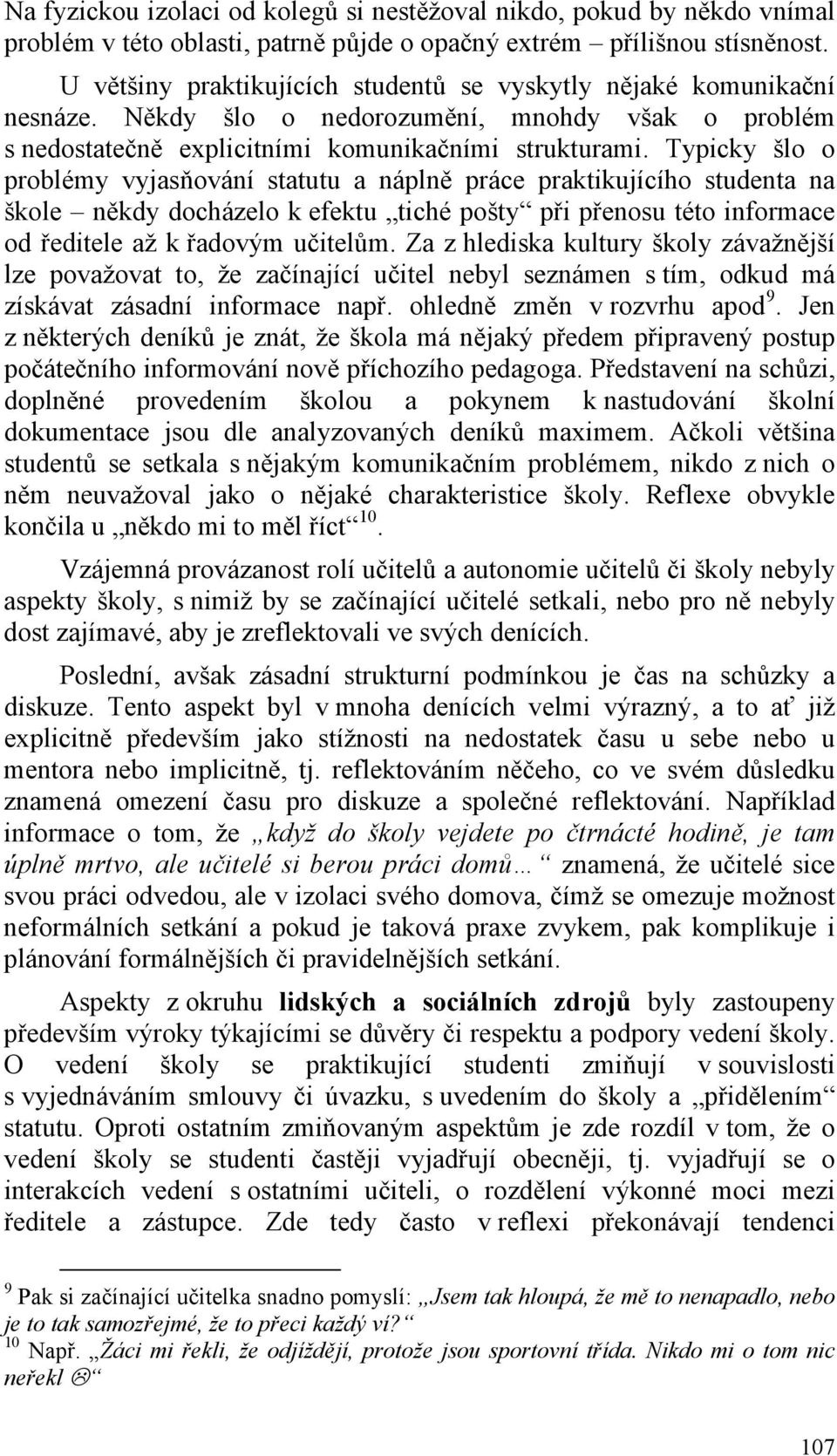 Typicky šlo o problémy vyjasňování statutu a náplně práce praktikujícího studenta na škole někdy docházelo k efektu tiché pošty při přenosu této informace od ředitele až k řadovým učitelům.