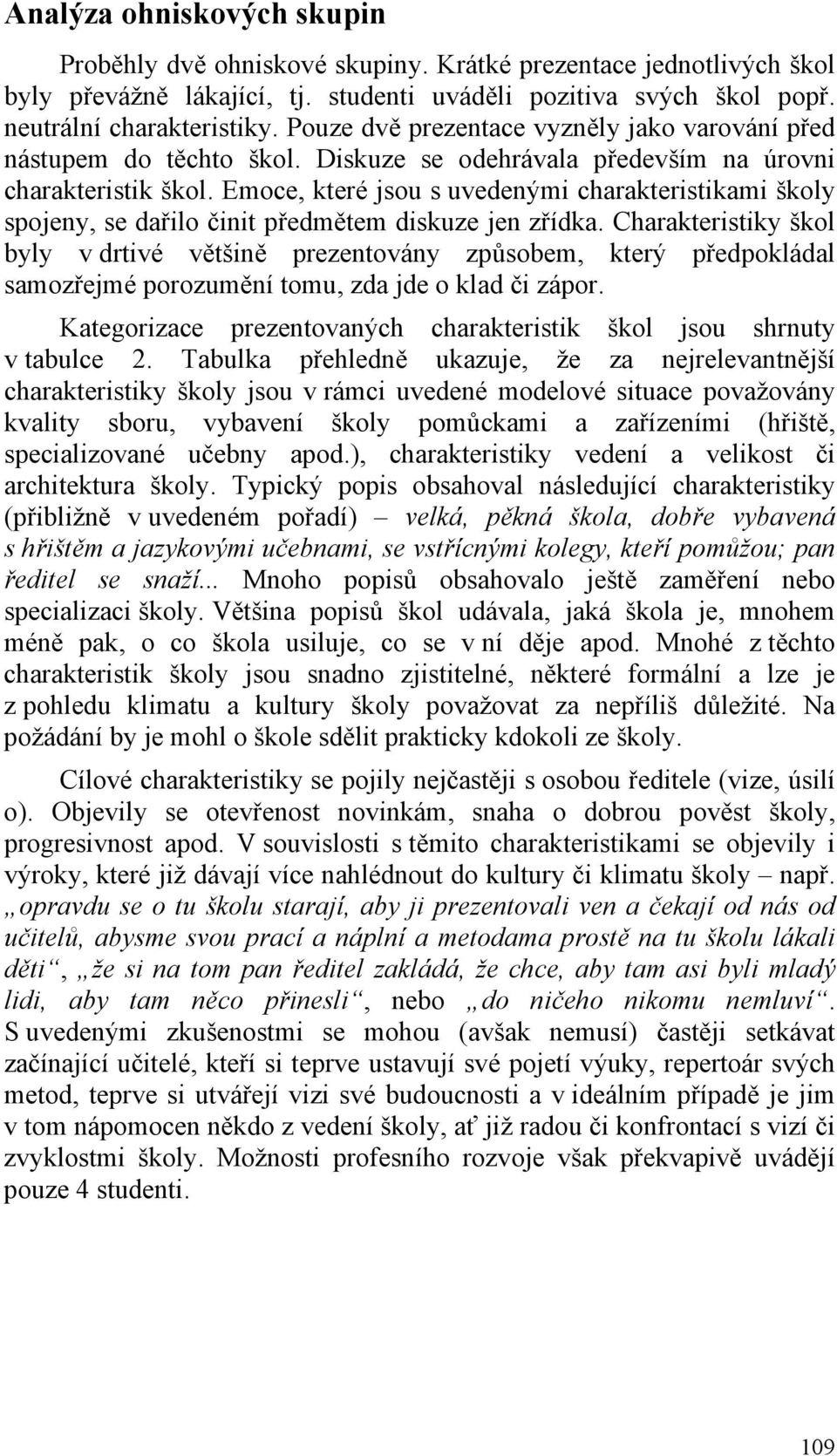 Emoce, které jsou s uvedenými charakteristikami školy spojeny, se dařilo činit předmětem diskuze jen zřídka.