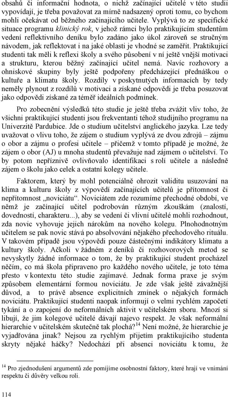 jaké oblasti je vhodné se zaměřit. Praktikující studenti tak měli k reflexi školy a svého působení v ní ještě vnější motivaci a strukturu, kterou běžný začínající učitel nemá.