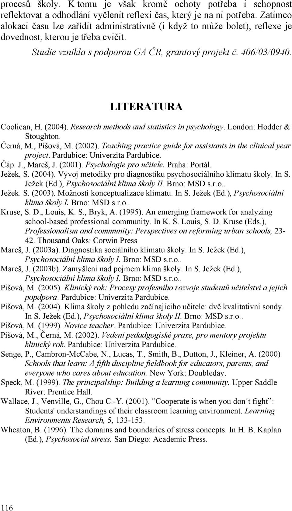 LITERATURA Coolican, H. (2004). Research methods and statistics in psychology. London: Hodder & Stoughton. Černá, M., Píšová, M. (2002).