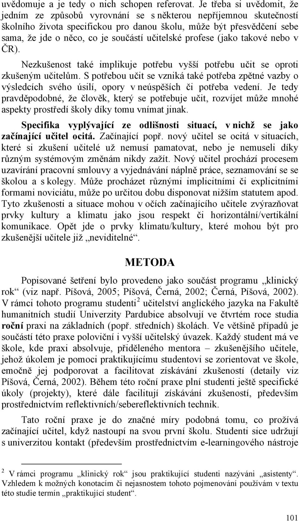 učitelské profese (jako takové nebo v ČR). Nezkušenost také implikuje potřebu vyšší potřebu učit se oproti zkušeným učitelům.