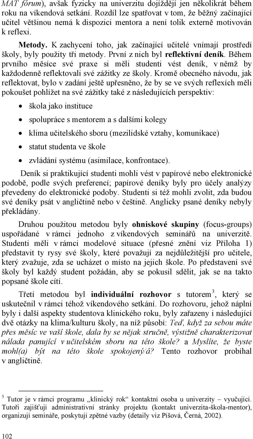 K zachycení toho, jak začínající učitelé vnímají prostředí školy, byly použity tři metody. První z nich byl reflektivní deník.