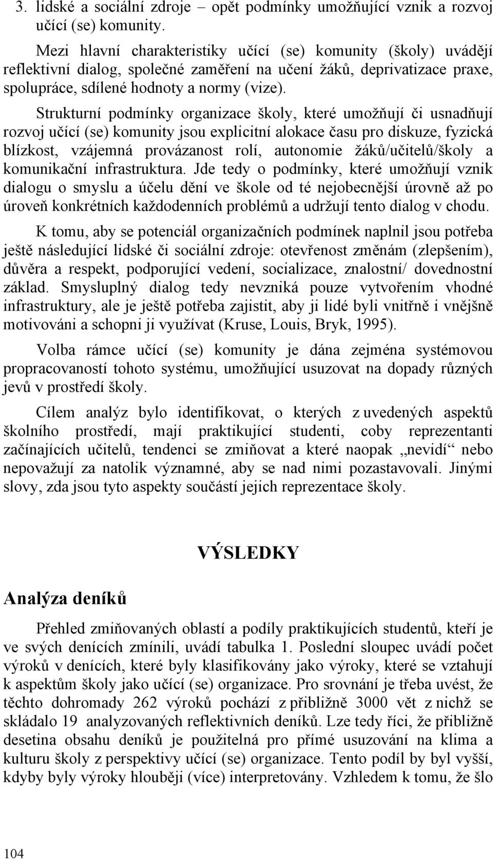 Strukturní podmínky organizace školy, které umožňují či usnadňují rozvoj učící (se) komunity jsou explicitní alokace času pro diskuze, fyzická blízkost, vzájemná provázanost rolí, autonomie