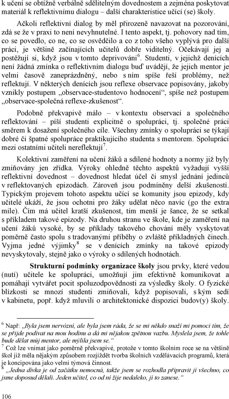 pohovory nad tím, co se povedlo, co ne, co se osvědčilo a co z toho všeho vyplývá pro další práci, je většině začínajících učitelů dobře viditelný.