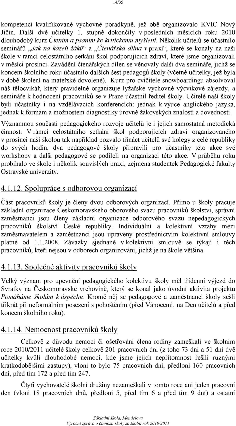 Několik učitelů se účastnilo seminářů Jak na kázeň žáků a Čtenářská dílna v praxi, které se konaly na naší škole v rámci celostátního setkání škol podporujících zdraví, které jsme organizovali v