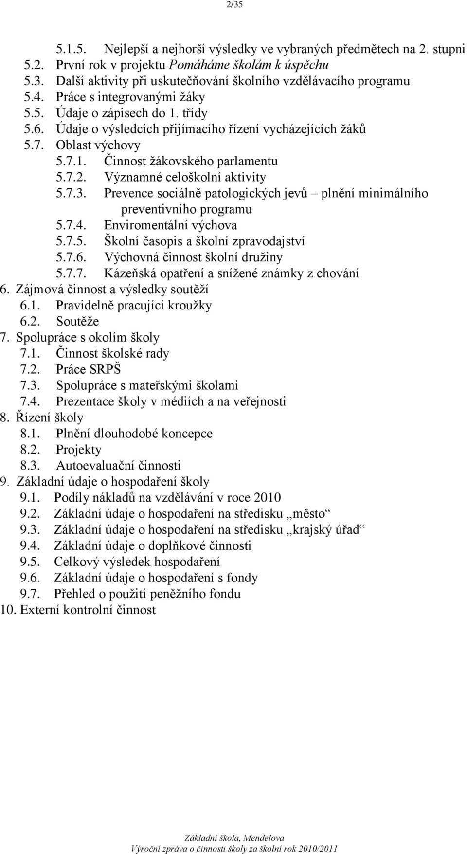 Významné celoškolní aktivity 5.7.3. Prevence sociálně patologických jevů plnění minimálního preventivního programu 5.7.4. Enviromentální výchova 5.7.5. Školní časopis a školní zpravodajství 5.7.6.