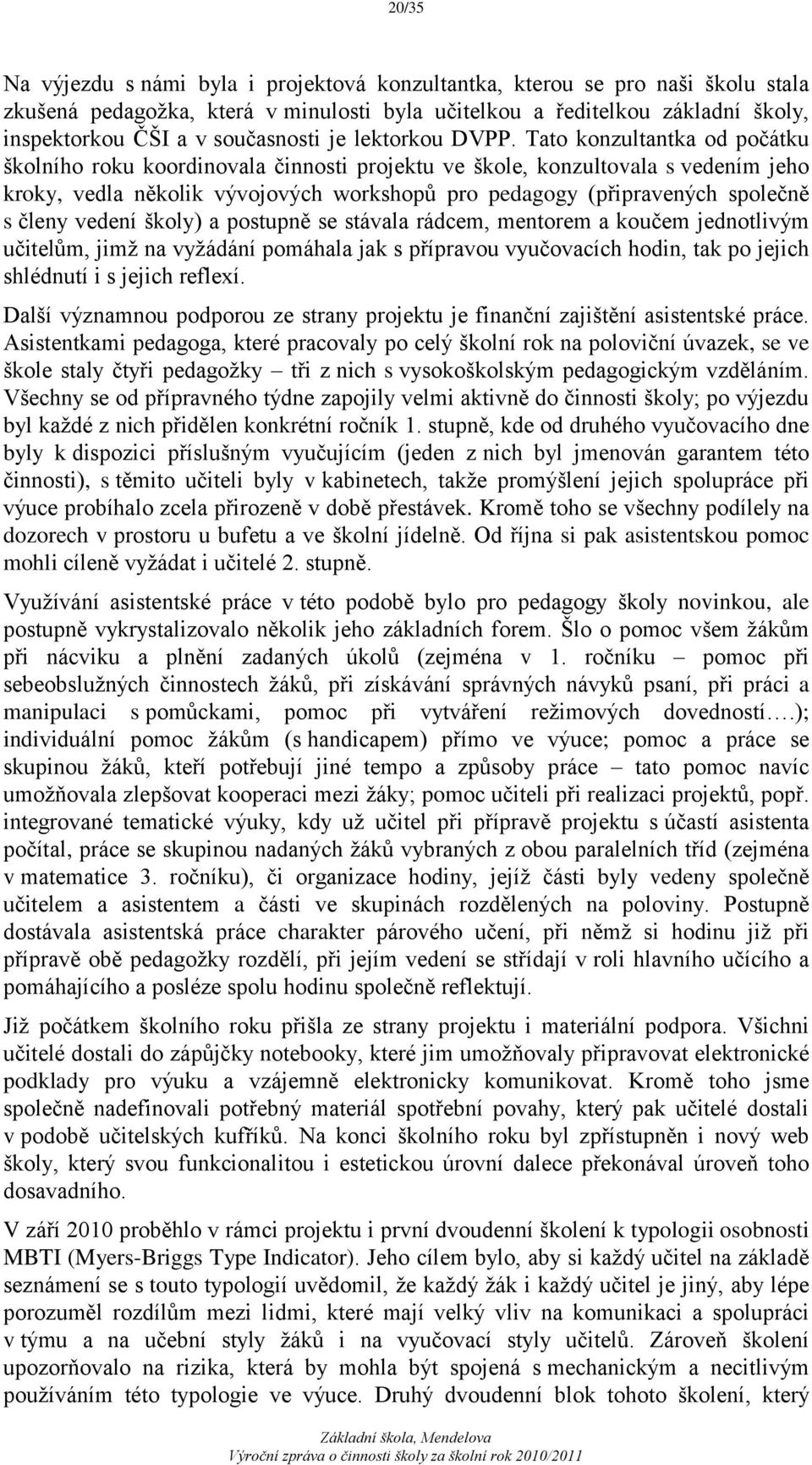 Tato konzultantka od počátku školního roku koordinovala činnosti projektu ve škole, konzultovala s vedením jeho kroky, vedla několik vývojových workshopů pro pedagogy (připravených společně s členy