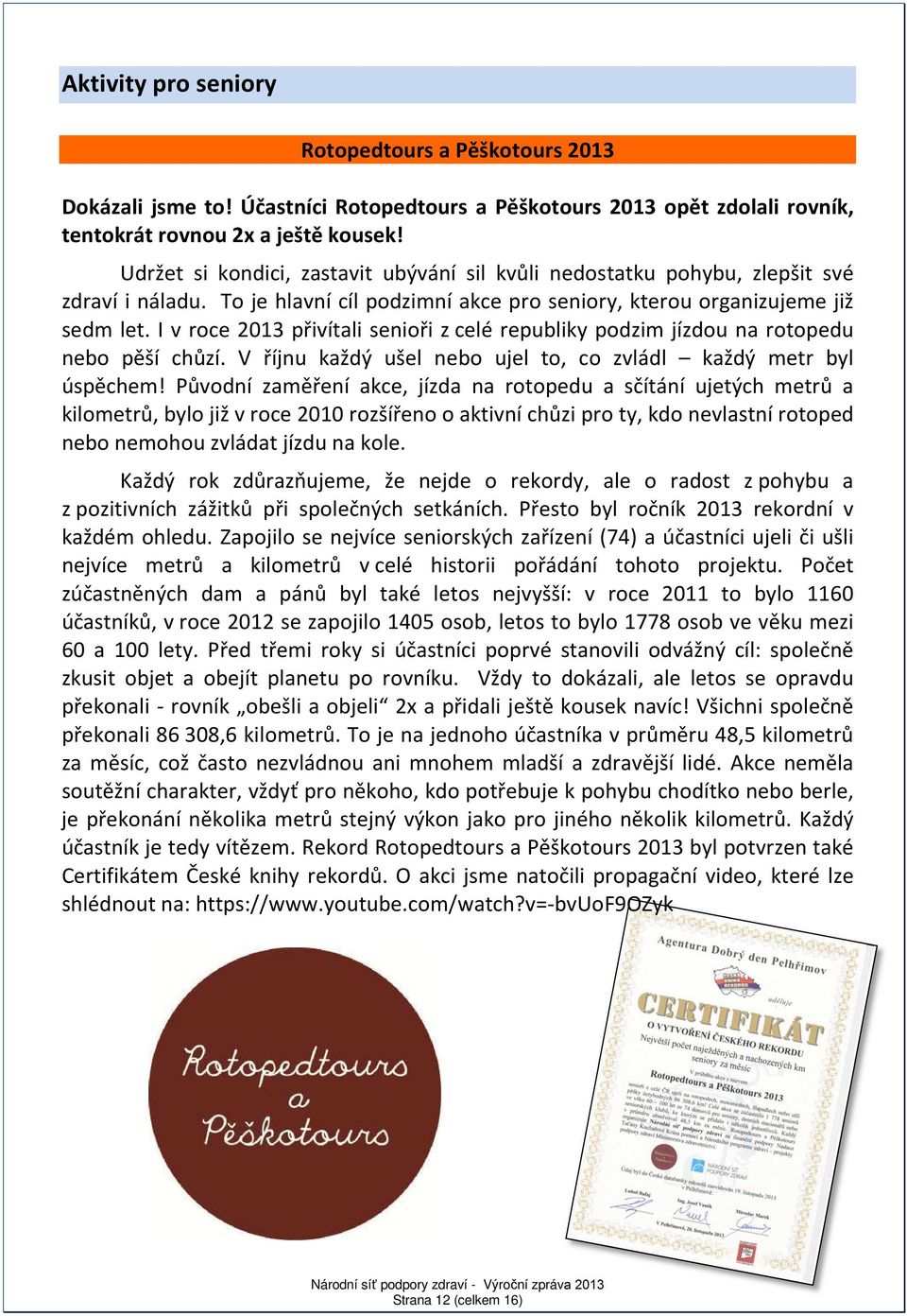 I v roce 2013 přivítali senioři z celé republiky podzim jízdou na rotopedu nebo pěší chůzí. V říjnu každý ušel nebo ujel to, co zvládl každý metr byl úspěchem!