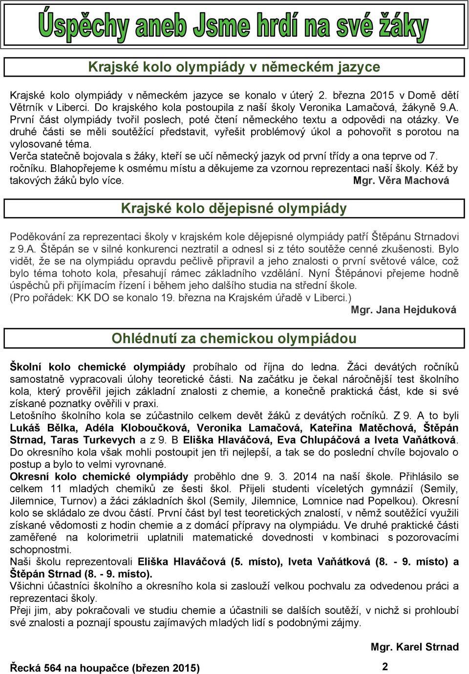 Ve druhé části se měli soutěžící představit, vyřešit problémový úkol a pohovořit s porotou na vylosované téma.