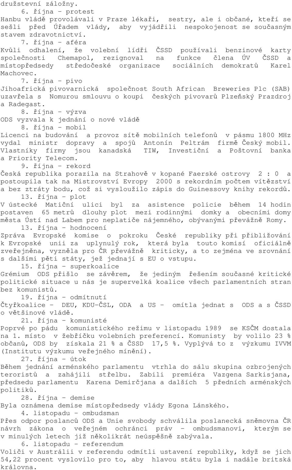 Karel Machovec. 7. října - pivo Jihoafrická pivovarnická společnost South African Breweries Plc (SAB) uzavřela s Nomurou smlouvu o koupi českých pivovarů Plzeňský Prazdroj a Radegast. 8.